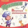 Прописи. Вкусные занимашки: Занимайся и играй, логику развивай! Для детей 5 3 Прописи. Вкусные занимашки: Занимайся и играй, логику развивай! Для детей 5