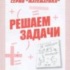Рабочая тетрадь Математика. Решаем задачи 3 Рабочая тетрадь Математика. Решаем задачи